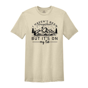 I Haven't Been Everywhere But It's On My List Shirt, Mountain Shirt, Adventurer Shirt, Camper Shirt, Nature Lover Shirt, Hiking Shirt