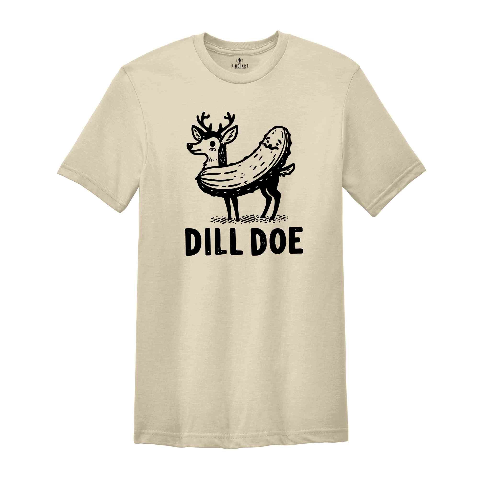 Dill Doe Shirt, Dill Pickle T-Shirt, Pickle Shirt, Sarsatic Shirt, Funny Men Shirt, Joke Shirts, Inappropriate Shirts, Rude Shirt