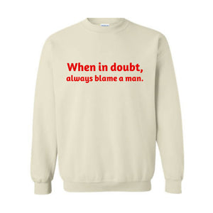 When In Doubt Always Blame A Man Sweatshirt,  Motivational Sweatshirt, Trendy Dad Gift