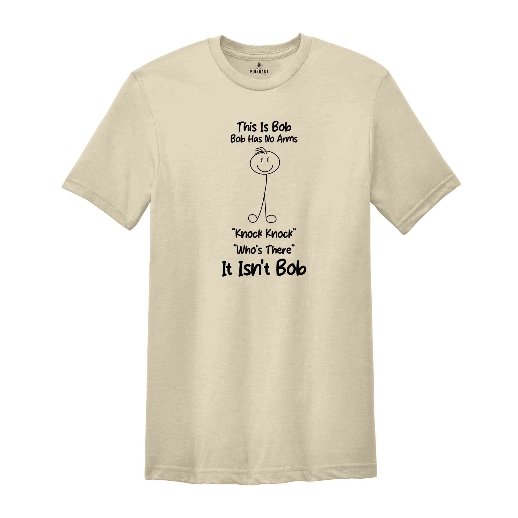 This Is Bob Bob Has No Arms Knock Knock Who Is It It Isn't Bob Shirt, Black Humor Tee, Cute Sarcastic Shirt, Funny Birthday Gift, Sassy Tee