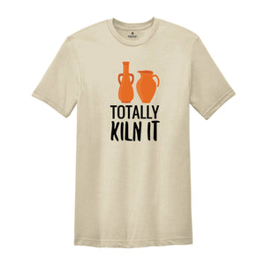 Totally Kiln It Shirt, Pottery Lover Shirt, Funny Pottery Shirt, Pottery Gift, Pottery Shirt, Ceramics Shirt, Funny Ceramics Shirt