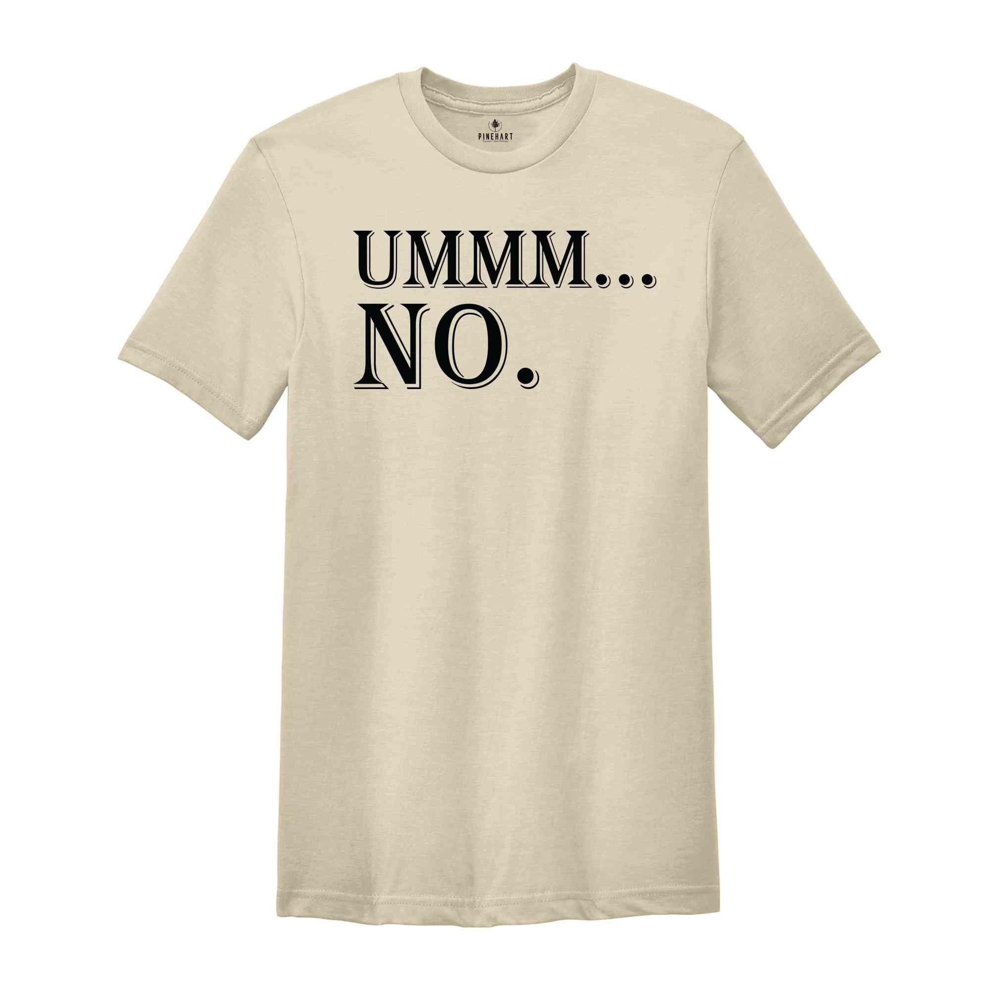 Ummm... No Shirt, Humorous Shirt, Funny Saying Shirt, Cute Sarcasm Shirt, Funny Shirt, Funny Party Shirt, Sarcastic Friend Gift Shirt