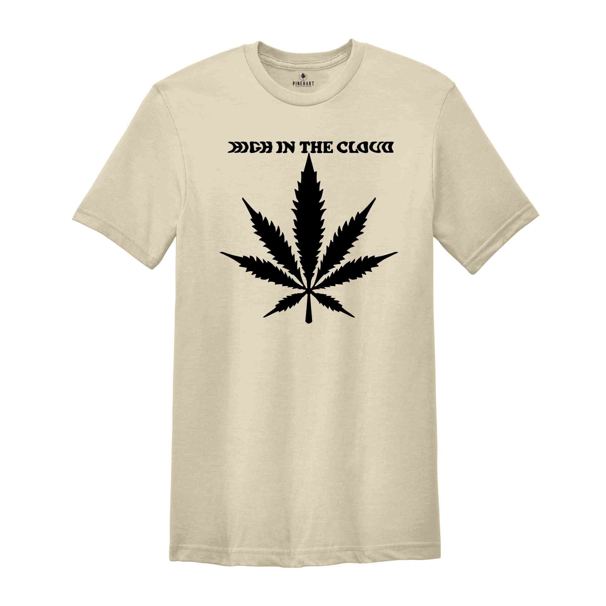 High In The Cloud T-Shirt, Weed T-Shirt, Cannabis Shirt, Make It Legal Shirt, Marijuana Shirt, Funny Weed Shirt, Weed Gift, Weed Tee