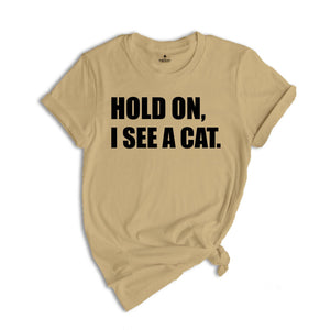 Hold On I See A Cat Shirt, Cat Lover Shirt, Cat Shirt, Cat Lover Gift, Cat Mama Shirt, Crazy Cat Shirt, Cute Mom Shirt