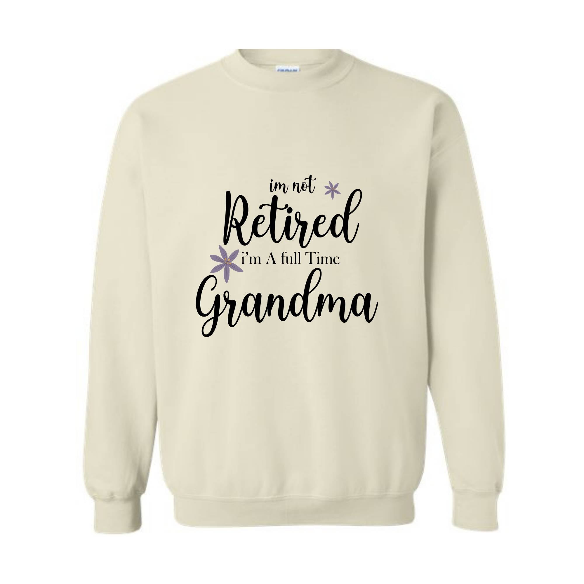 I'm Not Retired I'm a Full Time Grandma Sweatshirt, Retired Grandma Sweatshirt, Cute Grandma Sweater, Gift For Grandma