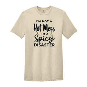 I'm Not A Hot Mess I'm A Spicy Disaster T-Shirt, Funny Sarcastic Shirt, Funny Trendy Shirt, Funny Quotes