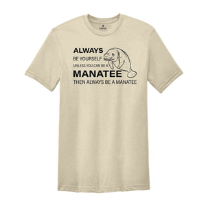 Always Be Yourself Unless You Can Be A Manatee Then Always Be A Manatee Shirt, Manatee Shirt, Manatee Awareness Month Shirt