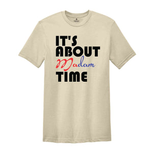 It's About Madam Time Shirt, Madam President Shirt, President 2024 Election Shirt, Elections Vote Shirt, Democrat Voting Shirt, Election Tee