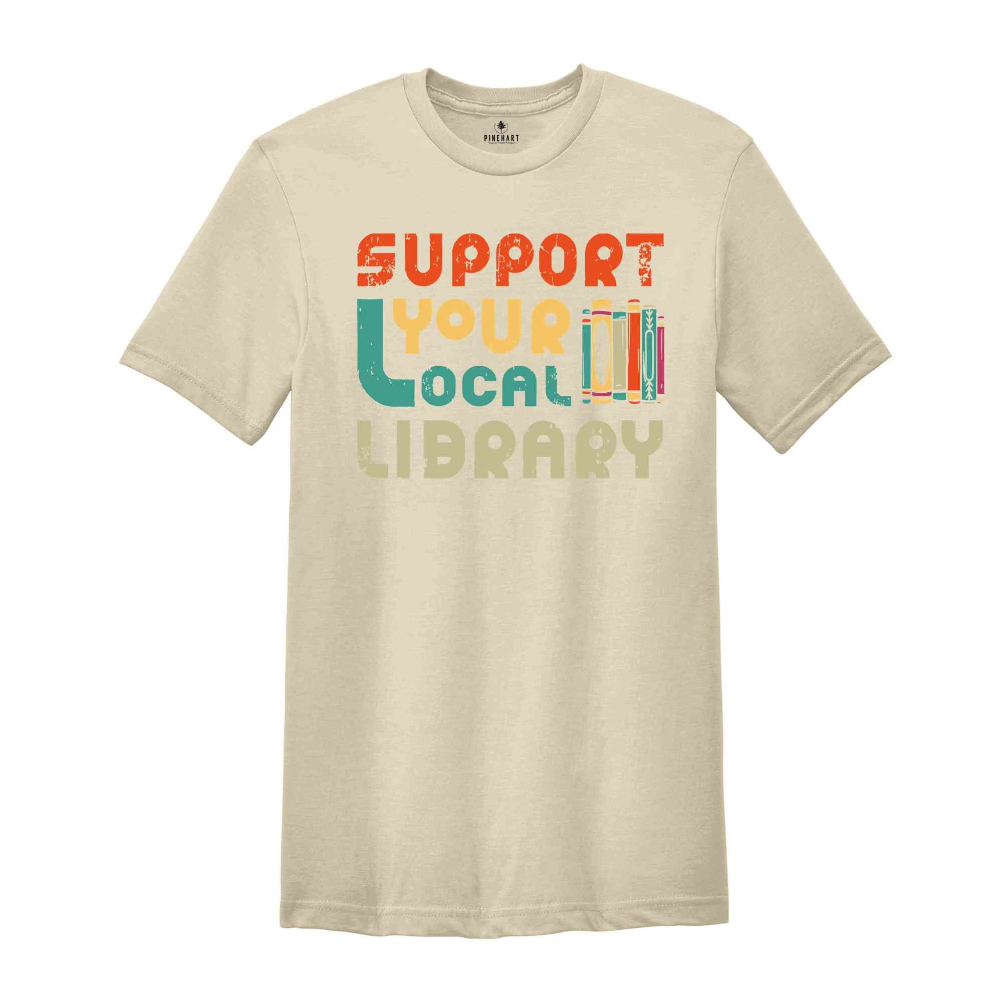 Support Your Local Library Shirt, Library Lover T-Shirt, Book Nerd Shirt, Book Lover Shirt, Bookworm Shirt, Gift for Student