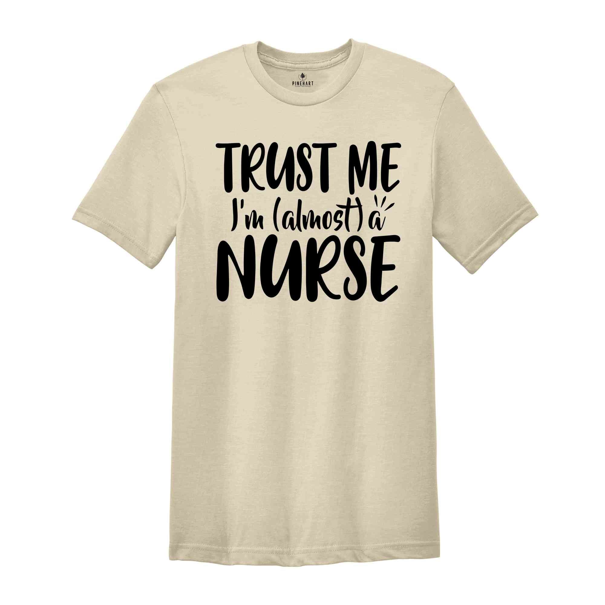 Trust Me I'm A Nurse Shirt, Almost A Nurse Shirt, Gift For Nursing Student, Proud Nurse Shirt, Nursing School Shirt