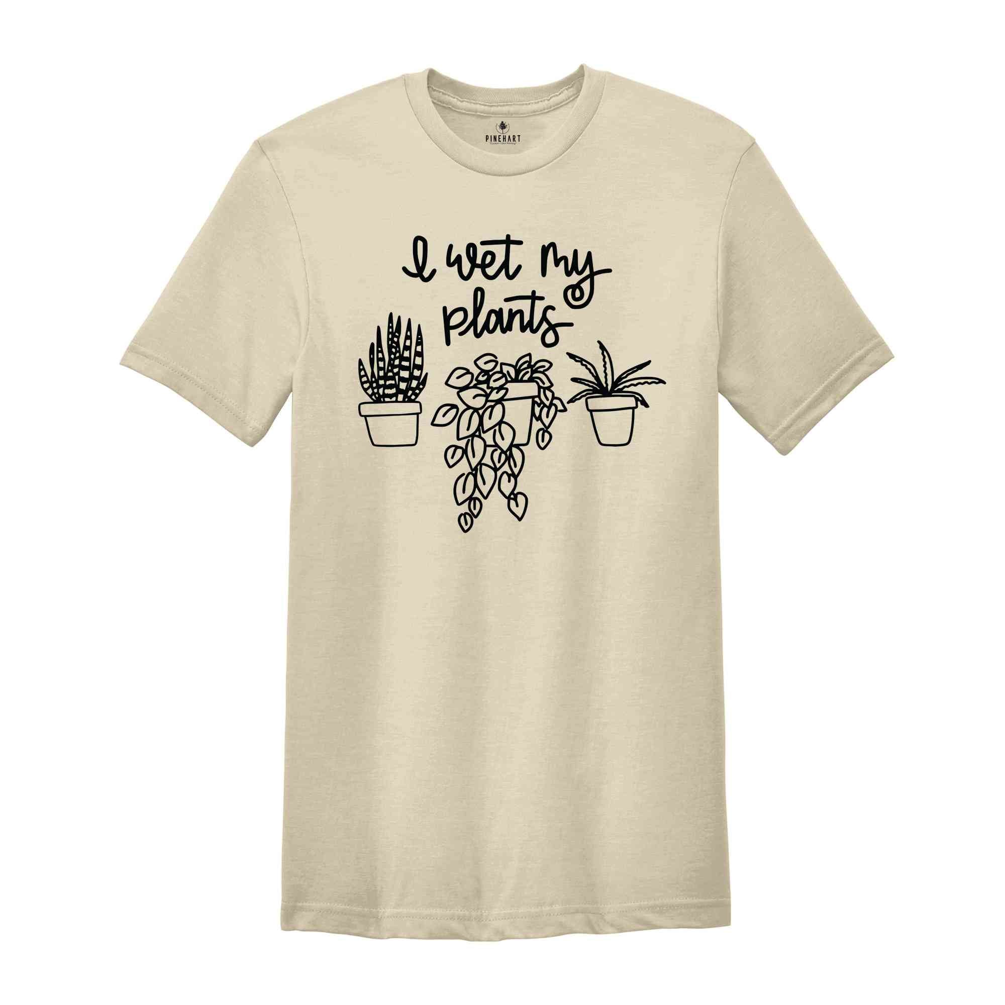 I Wet My Plants Shirt, Plant Lady Shirt, Plant Lover Gift, Succulent Tee, Plant Lover Shirt, Gardening Shirt, Plant Mom Shirt, Gardener Gift