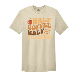 Half Coffee Half Teacher Shirt, Gift For Teacher, Kindergarten Teacher Tee, Coffee Lover Shirt, Teacher Appreciation Gift, Funny Teacher Tee