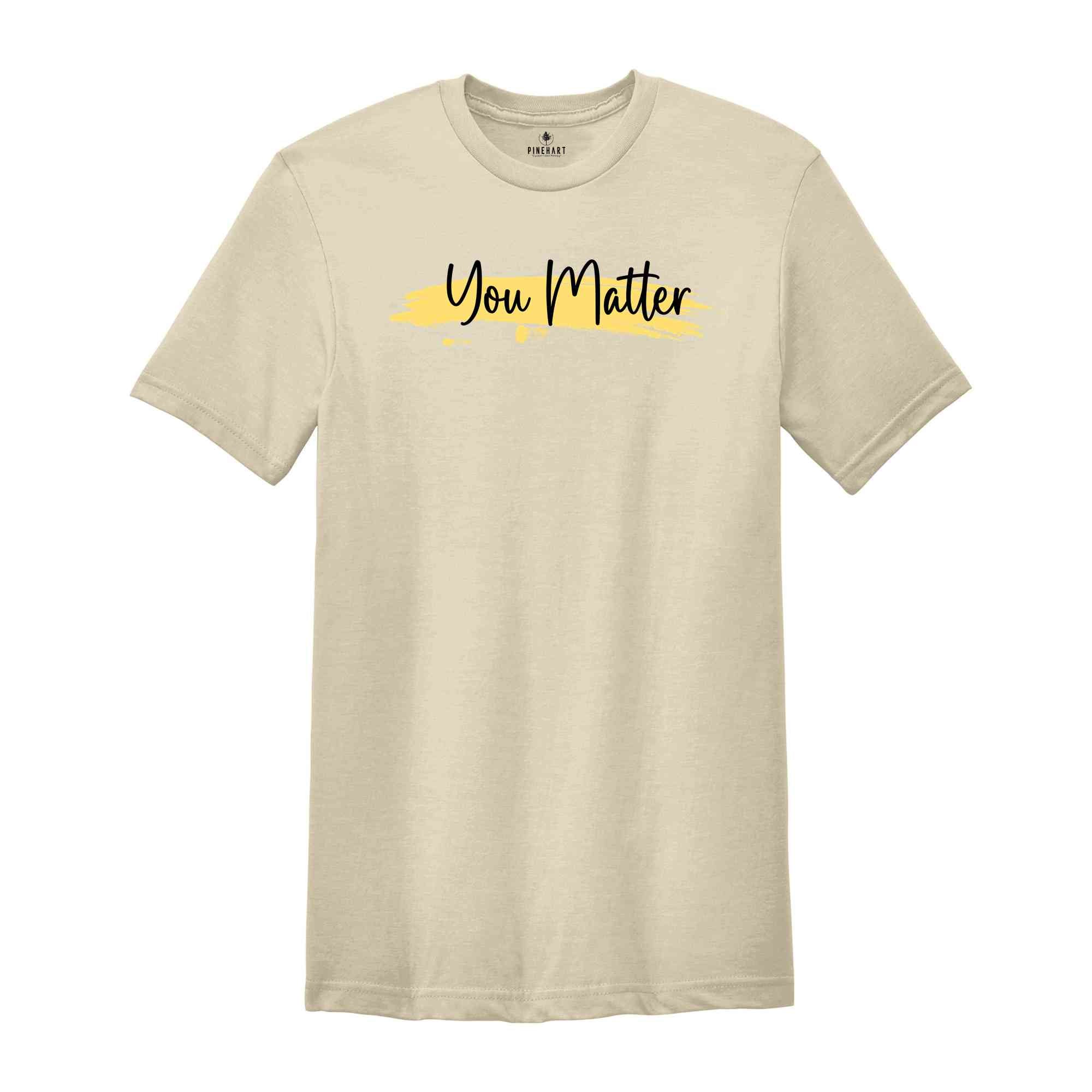 You Matter , Positive Shirt , Mental Health T-shirt, Motivational Shirt, Trendy Shirt , Positive Quote