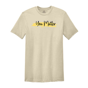 You Matter , Positive Shirt , Mental Health T-shirt, Motivational Shirt, Trendy Shirt , Positive Quote