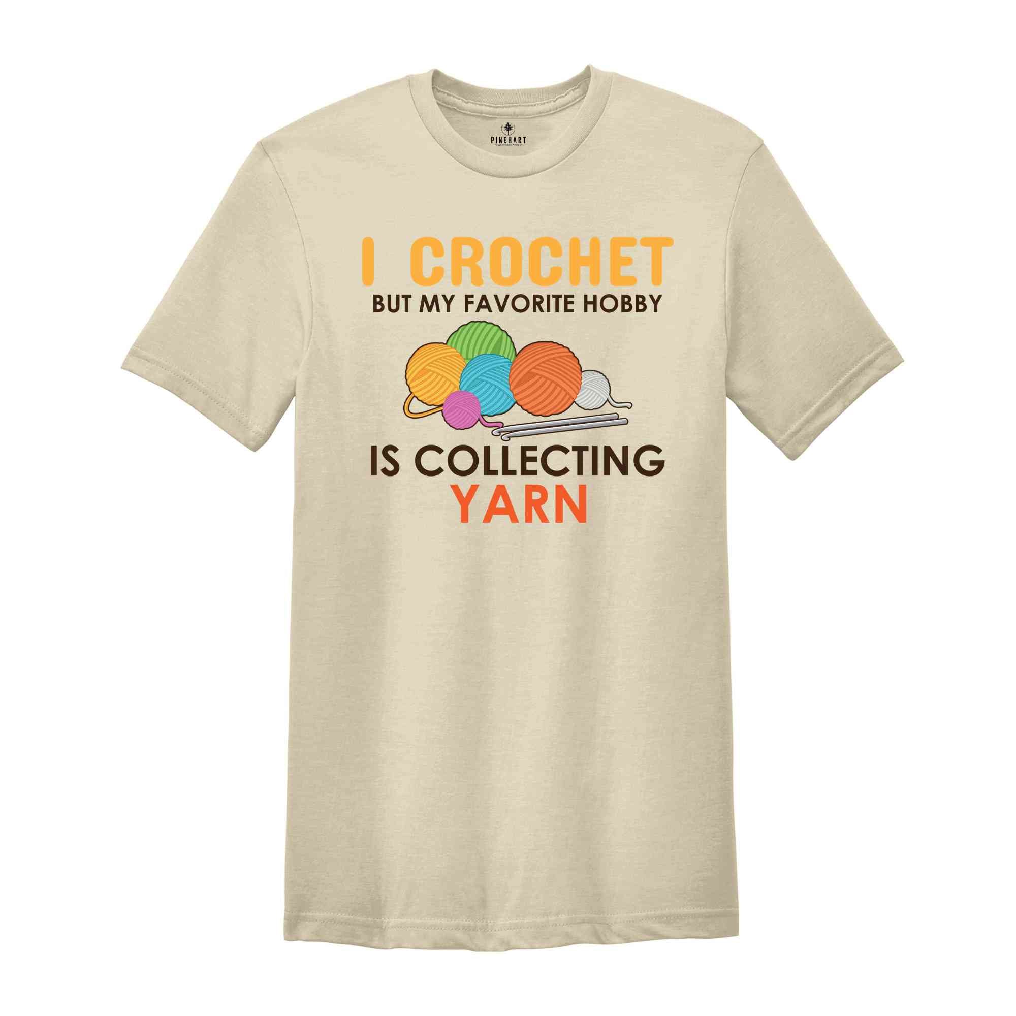 I Crochet But My Favorite Hobby Is Collecting Yarn Shirt, Gift for Crocheter Mom, Funny Crochet Shirts, Crocheting Gifts, Yarn Lover Shirt