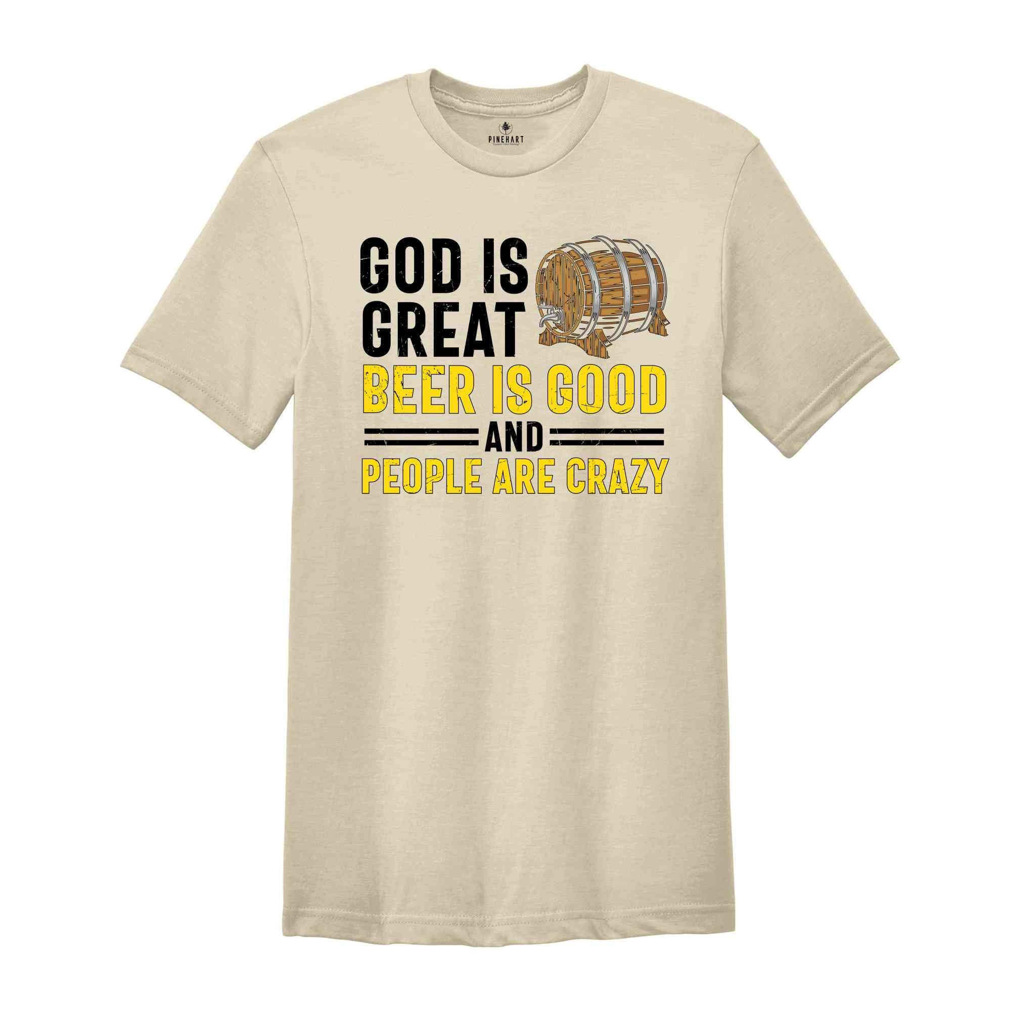 Good is Great Beer is Good and People are Crazy Shirt, Sarcastic Beer Shirt, Beer Lover Shirt, Drunkard Shirt