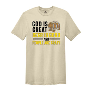 Good is Great Beer is Good and People are Crazy Shirt, Sarcastic Beer Shirt, Beer Lover Shirt, Drunkard Shirt