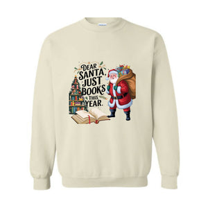 Dear Santa Just Books This Year Sweatshirt, Bookish Christmas Sweatshirt, Book Lover Sweat