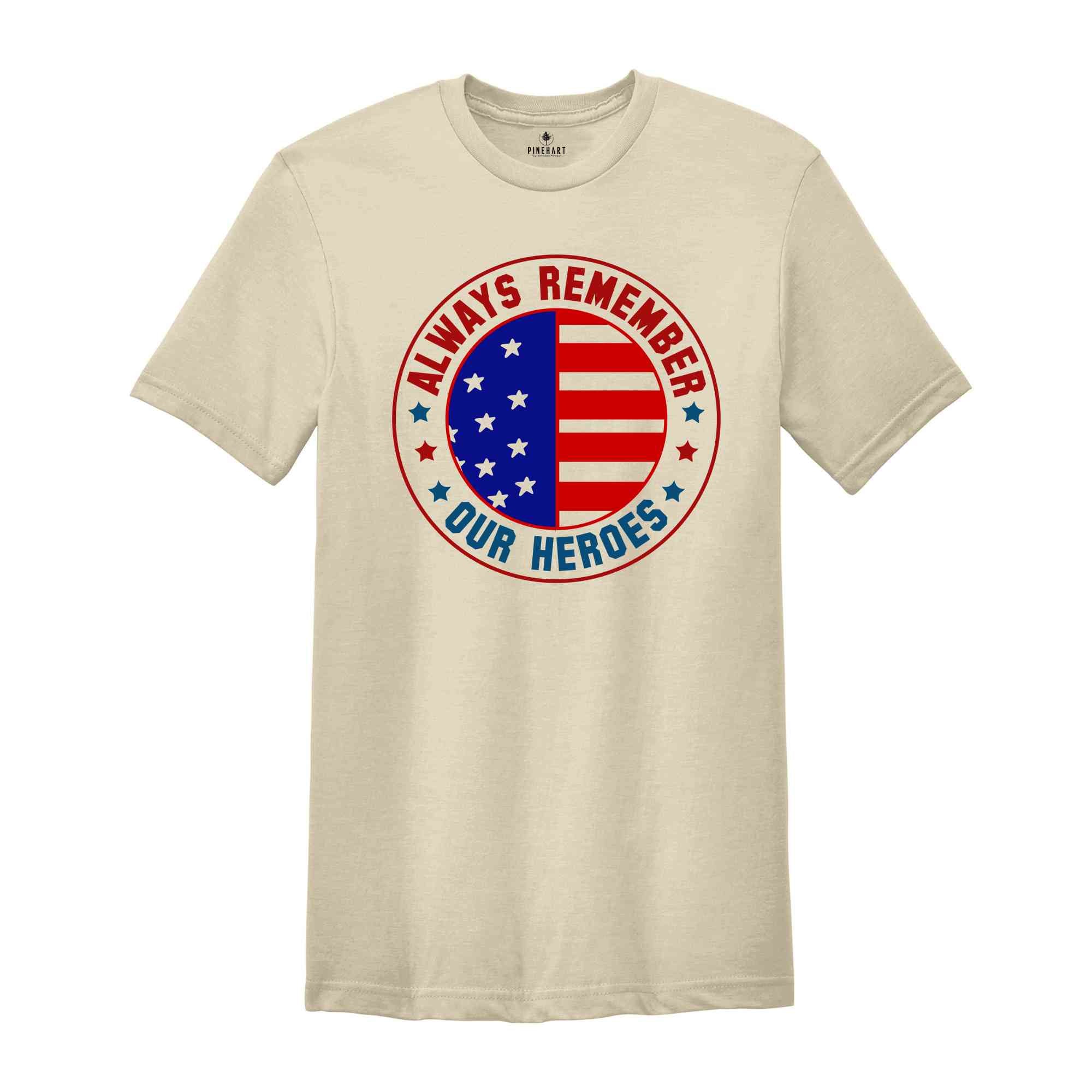 Always Remember Our Heroes Shirt, American Patriotic Shirt, Fourty Of July Shirt, Independence Day Shirt, America Lover Shirt