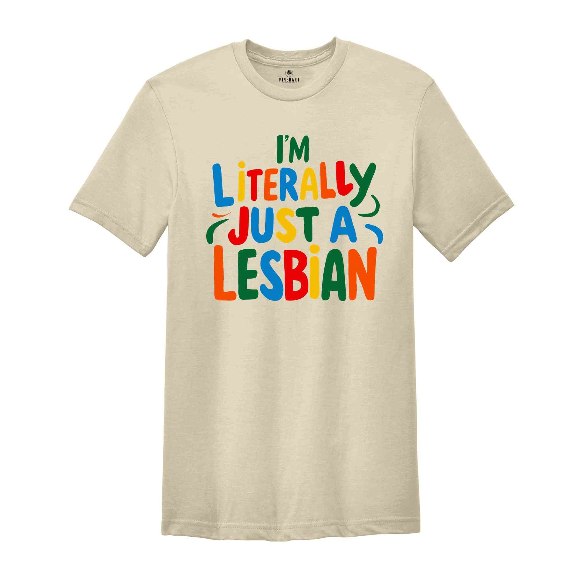 I'm Literally Just A Lesbian Shirt, Pride Shirt, Lesbian Shirt, LGBTQ Gift, Lesbian Pride Shirt, Love Is Love Shirt