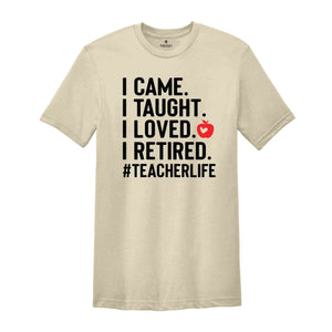 I Came I Taught I Loved I Retired Shirt, Teacher Life Shirt, Teacher Gift, Retired Teacher Shirt, Retired Teacher Gift, Officially Retired