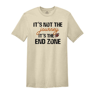 It's Not A Journey It's The End Zone Shirt, Game Day Shirt, Football Lover Shirt, Football Mom Shirt, Family Football Shirt