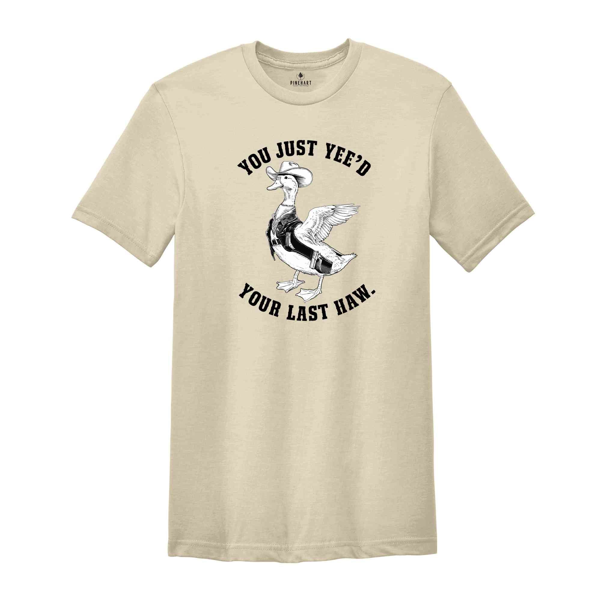 You Just Yeed Your Last Haw Shirt, Silly Goose Shirt, Goose Shirt, Funny Goose Shirt, Animal Lover Shirt, Funny Mom Shirt