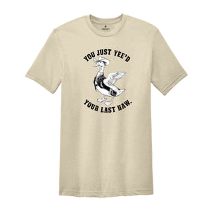 You Just Yeed Your Last Haw Shirt, Silly Goose Shirt, Goose Shirt, Funny Goose Shirt, Animal Lover Shirt, Funny Mom Shirt