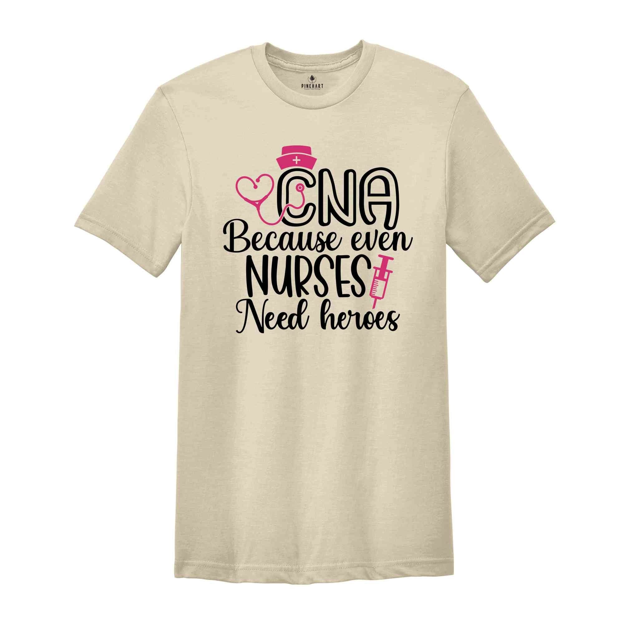 CNA Because Even Nurses Need Heroes Shirt, Nurse Shirt, CNA Shirt, Nurse Appreciation, CNA T shirt, Cute Nurse Shirts, Nurses Week Shirt