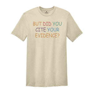 But Did You Cite Your Evidence Shirt, English Teacher Shirt, English Teacher Gift, Grammar Shirt, Writing Shirt, Funny Teacher Shirt