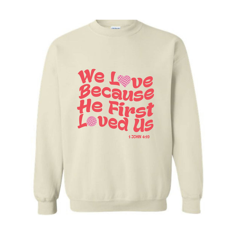 We Love Because He First Loved Us Sweatshirt, Christian Love Sweatshirt, Bible Verse Sweatshirt, Inspirational Sweater,