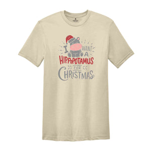 I Want A Hippopotamus For Christmas Shirt, Christmas Hippo Shirt, Funny Christmas Shirt, Christmas Gift, Xmas Shirt, Xmas Gift, Holiday Tee