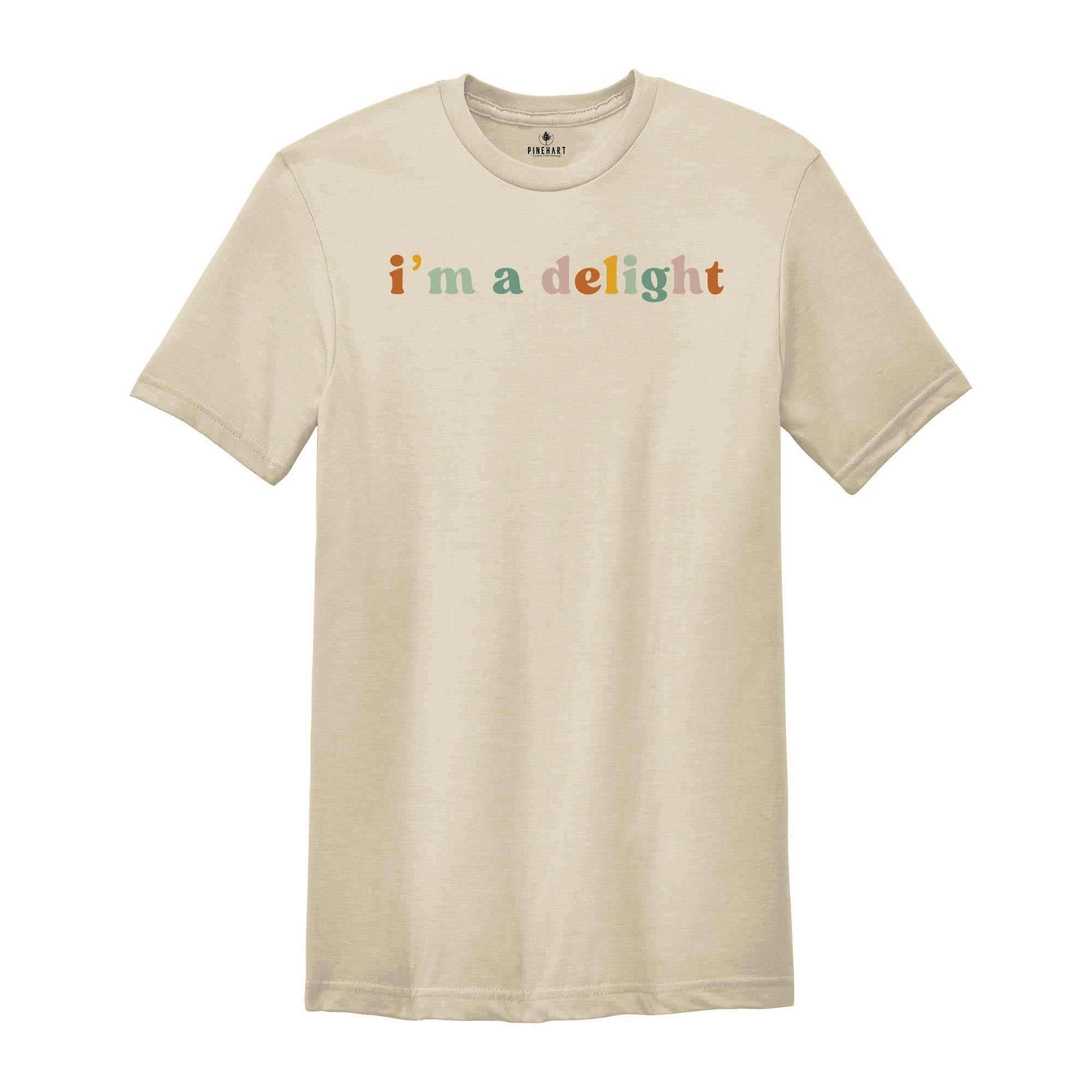 I'm a Delight Shirt, Funny Attitude Tee, Sassy T-Shirt, Gift for Her, Women's Funny Sayings Shirt