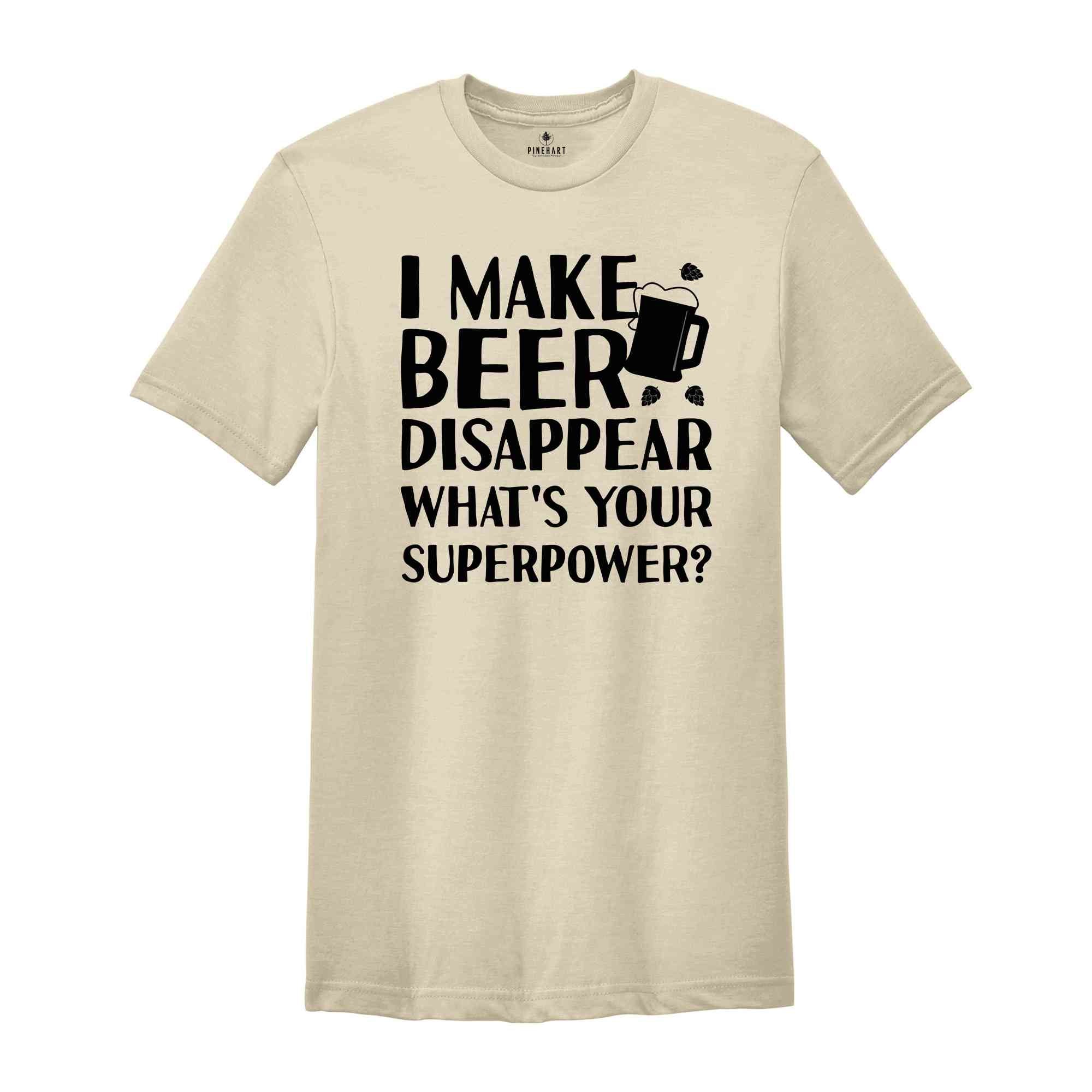 Funny Beer Tshirt, Beer Lover Shirt, Beer Shirt, I Make Beer Disappear What's Your Superpower Shirt, Funny Drinking Gift, Beer Graphic Tee