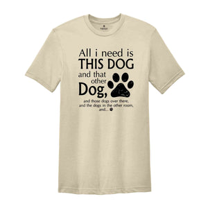 All I Need Is This Dog And That Other Dog Shirt, Mom Shirt, Dog Mama Shirt, Dog Lovers Gift, Dog Mom Gift, Dog Lover Shirt