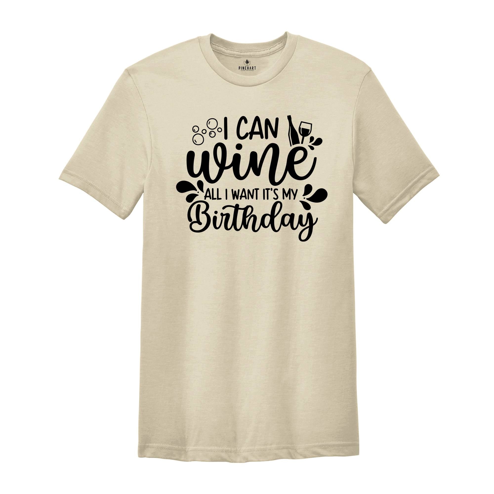 I Can Wine All I Want It's My Birthday Shirt, Drinking Shirt, Alcohol Shirt, Funny Birthday Gift, Wine Lover Gift, Wine Tester Tee