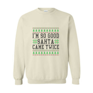 I'm So Good Santa Came Twice Sweatshirt, Santa Sweatshirt, Funny Couples Ugly Christmas Sweater, Couples Matching Ugly Christmas Sweatshirt