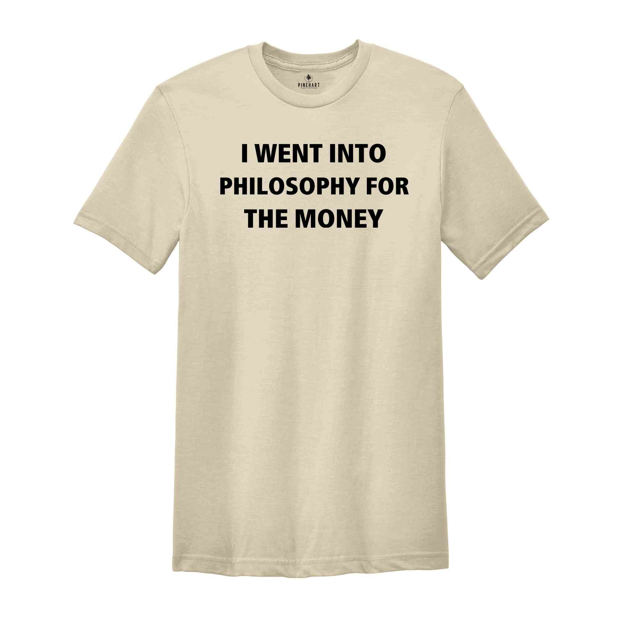 I Went Into Philosophy For The Money Shirt, Funny Philosophy Shirt, Philosopher Shirt, Philosopher Gift, Philosophy Gift