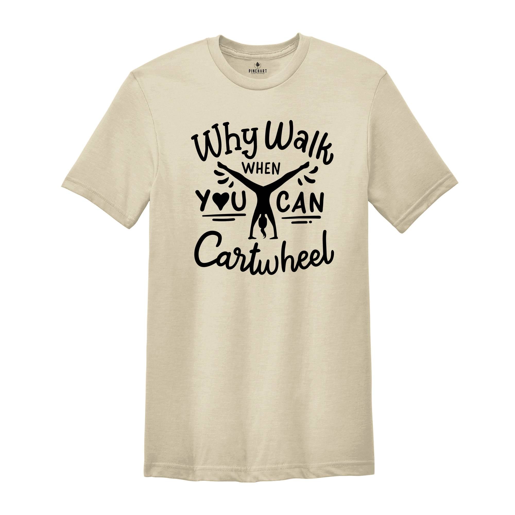 Why Walk When You Can Cartwheel T-Shirt, Gymnastics Shirt, Sport Tee, Gymnastics Lover Gift, PE Teacher Shirt