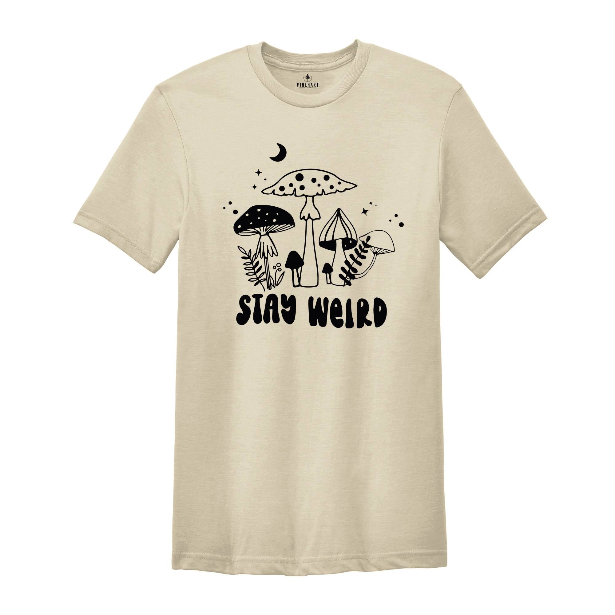 Stay Weird Shirt, Positive Quote, Positive Vibes Tee, Motivational Shirt, Self Gift Tee, Nature Lover Shirt, Mushroom Shirt