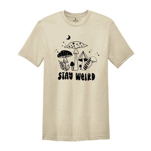 Stay Weird Shirt, Positive Quote, Positive Vibes Tee, Motivational Shirt, Self Gift Tee, Nature Lover Shirt, Mushroom Shirt