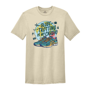 Globe Trotting Is My Cardio Shirt, Summer Tshirt, Sassy Shirt, Travel Lover Shirt, Trip Shirt, Holiday Shirt, Sarcastic Summer Shirts