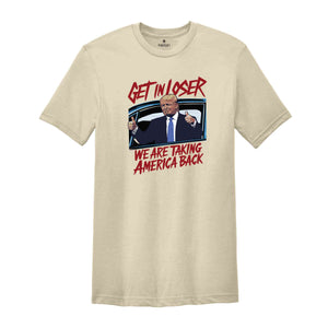 Get In Loser Trump 2024 Election Shirt, We Are Taking America Back Shirt, Democrat Shirt, Funny Elections Shirt