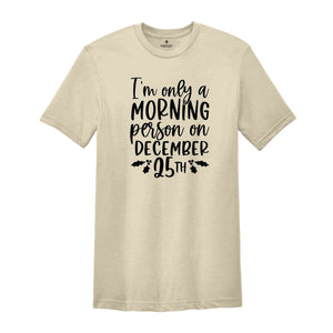 I'm Only A Morning Person On December, Funny Xmas Shirt, Funny Christmas Tee, Funny Xmas Quotes