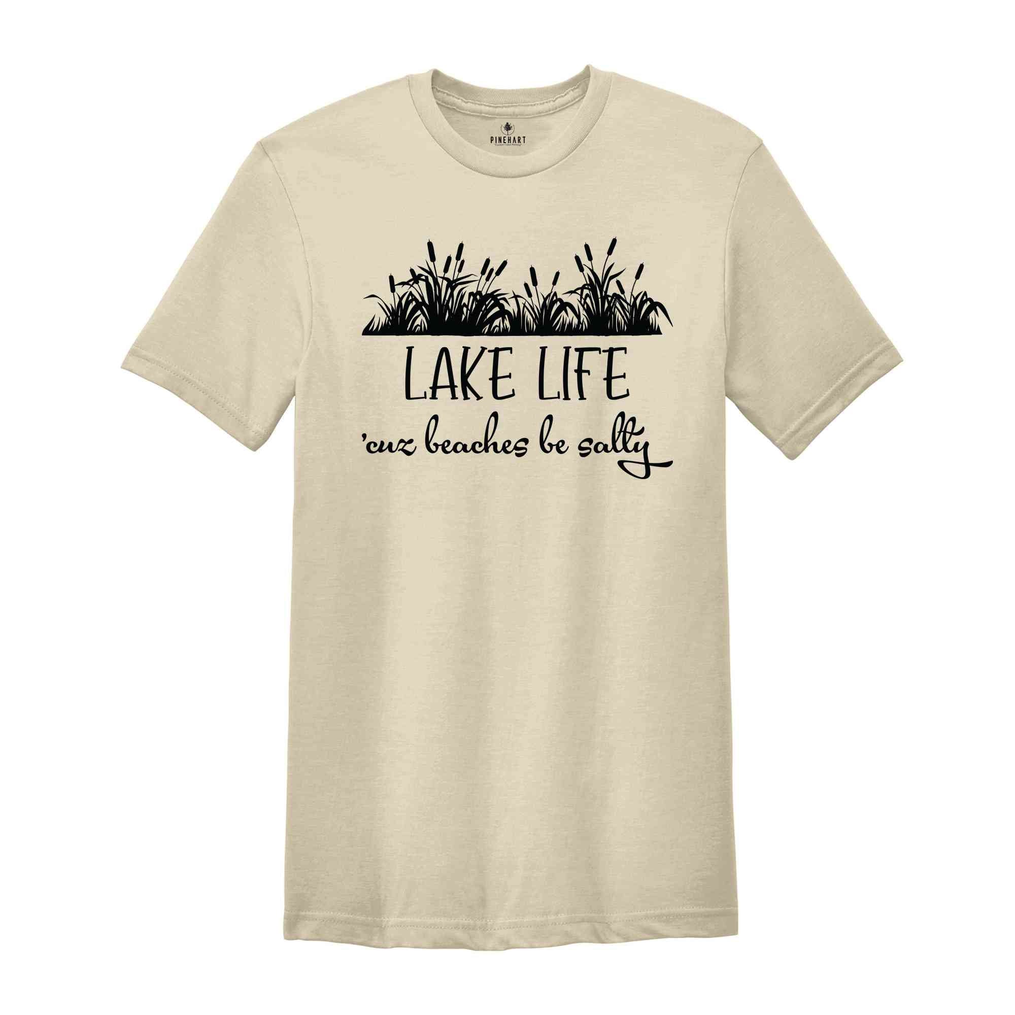 Lake Life 'Cuz Beaches Be Salty Shirt, Lake Shirt, Lake Life Shirt, Traveling Shirt, Vacation Shirt, Lake Vacation Shirt, Travel Shirt