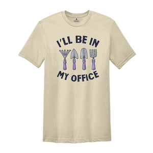 I'll Be In My Office Shirt, Funny Gardening Dad Shirt, Gardener Gift, Gardening Grandpa Tee, Plant Lover Shirt