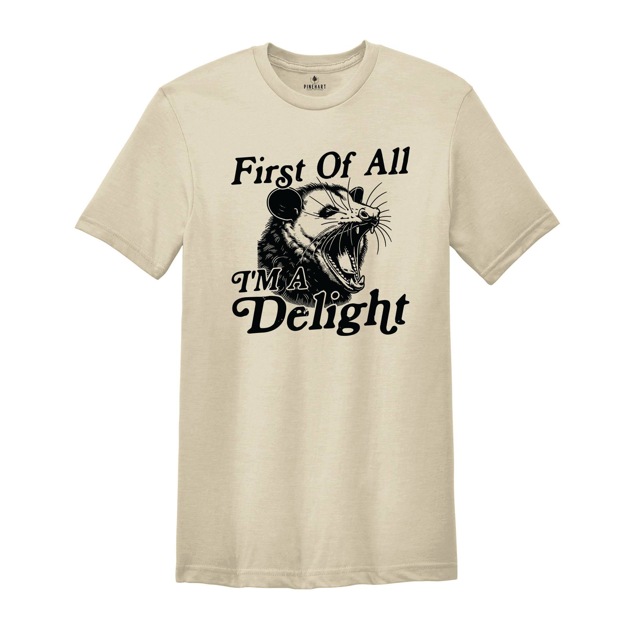 First Of All I'm A Delight Shirt, Sarcastic Shirt, Opossum Shirt, Angry Opossum Shirt, Self Love Shirt, Opossum Lover Shirt, Self Love Shirt