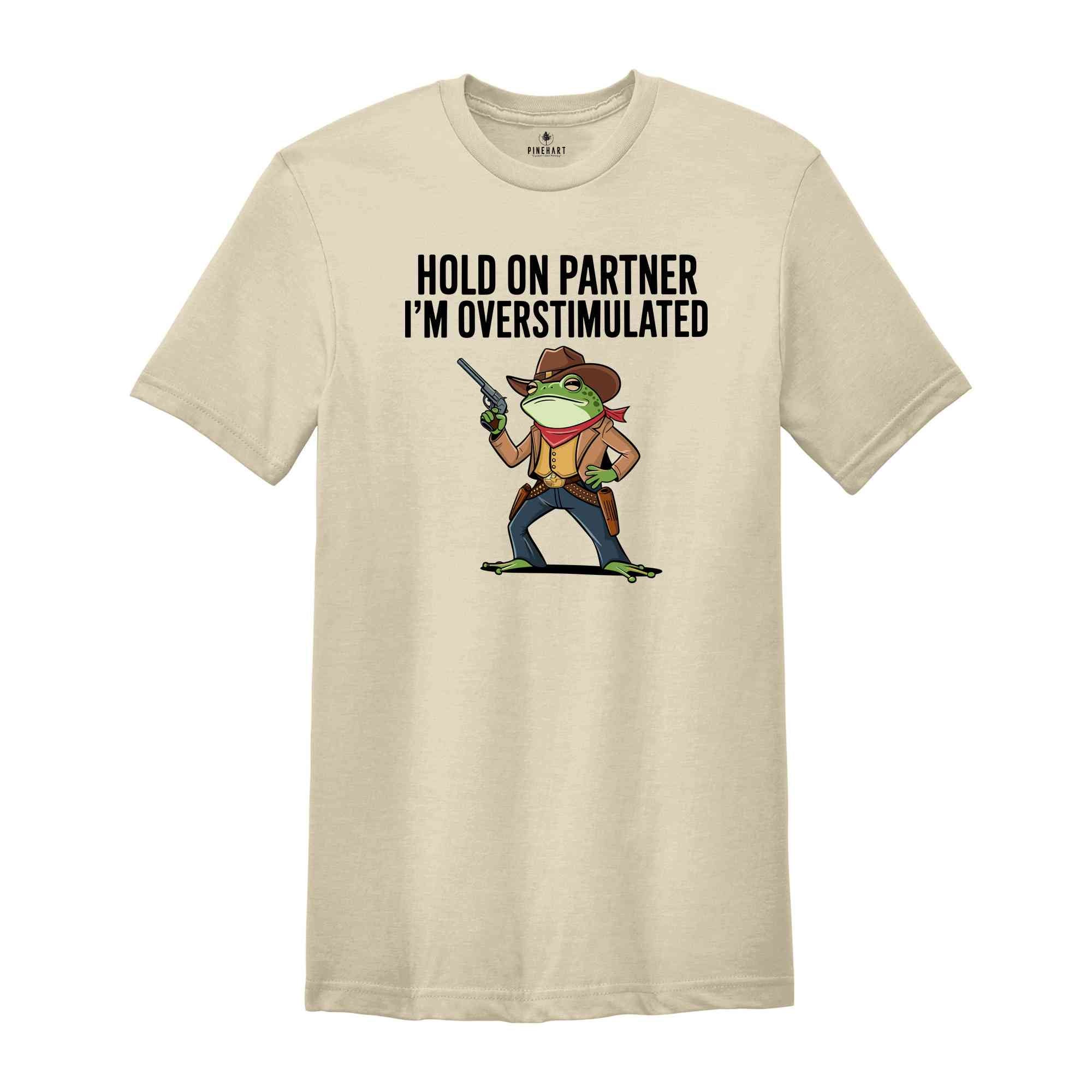 Hold On I'm Overstimulated Shirt, Western Frog Shirt, Meme Shirt, Cool Shirt, Cute Animal Shirt, Trendy Mom Shirt, Funny Frog Shirt