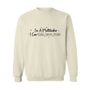 I am a multitasker I Can Listen and Ignore and Forget Sweatshirt, Funny Saying Sweatshirt, Funny Gift Sweatshirt, Hilarious Sweatshirt