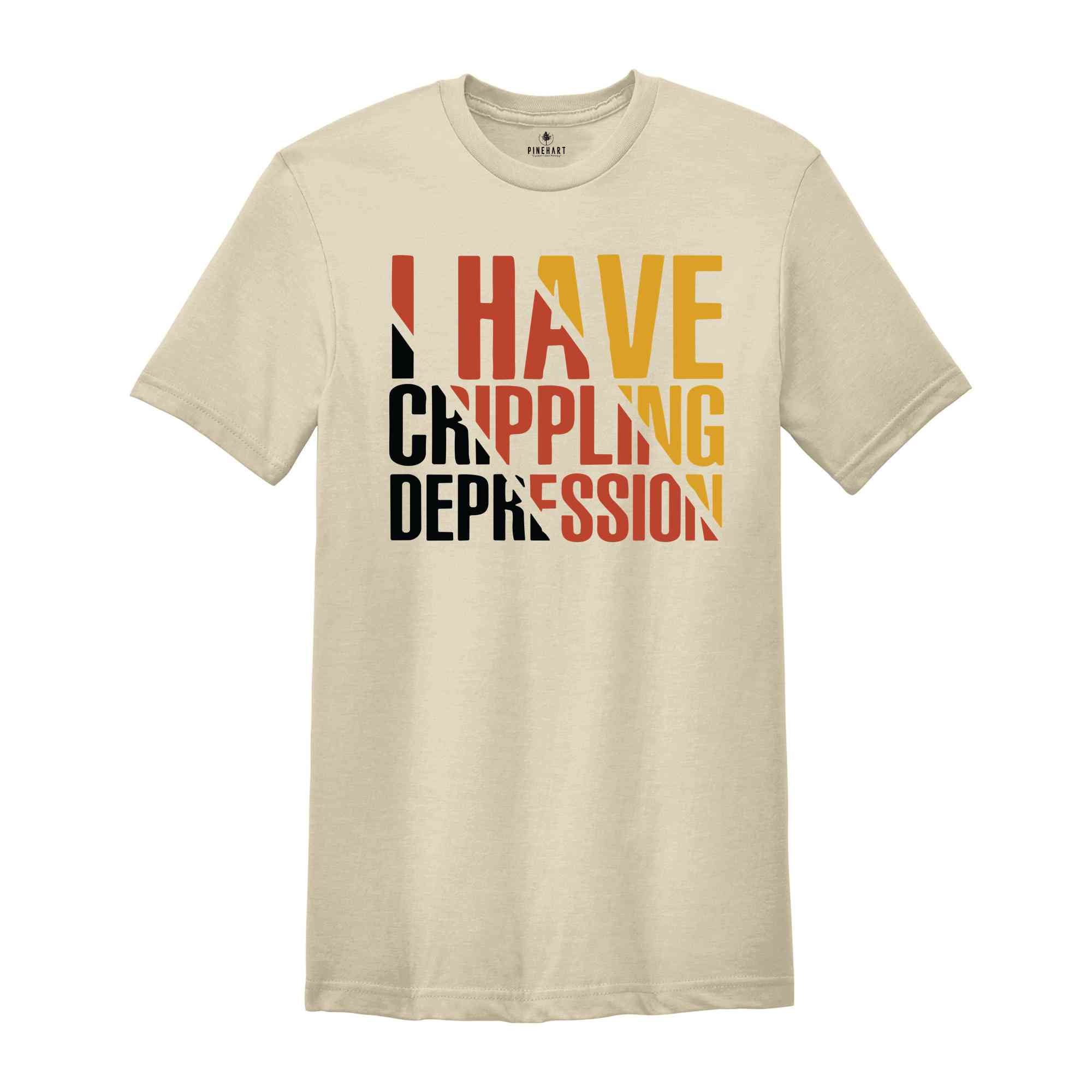 I Have Crippling Depression T-Shirt, Anxiety Shirt For Women, Trendy Therapy Themed Shirt, Gift For Therapist